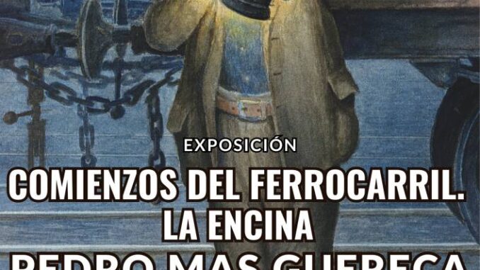 Inaugura-la-exposicion-Comienzos-del-ferrocarril.-La-Encina-de-Pedro-Mas-Guereca-el-24-de-febrero-a-las-1900h